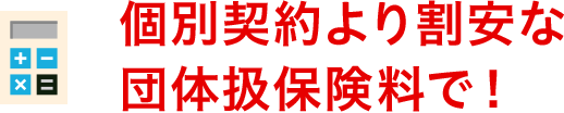 個別契約より割安な団体扱保険料で！