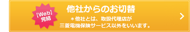 【Web】完結 東京海上日動以外からの切替＊東京海上日動でご加入の方は、三菱電機保険サービスにお問い合わせください。