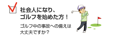 社会人になり、ゴルフを始めた方！ゴルフ中の事故への備えは大丈夫ですか？