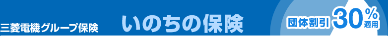 三菱電機グループ保険 いのちの保険 団体割引30%適用