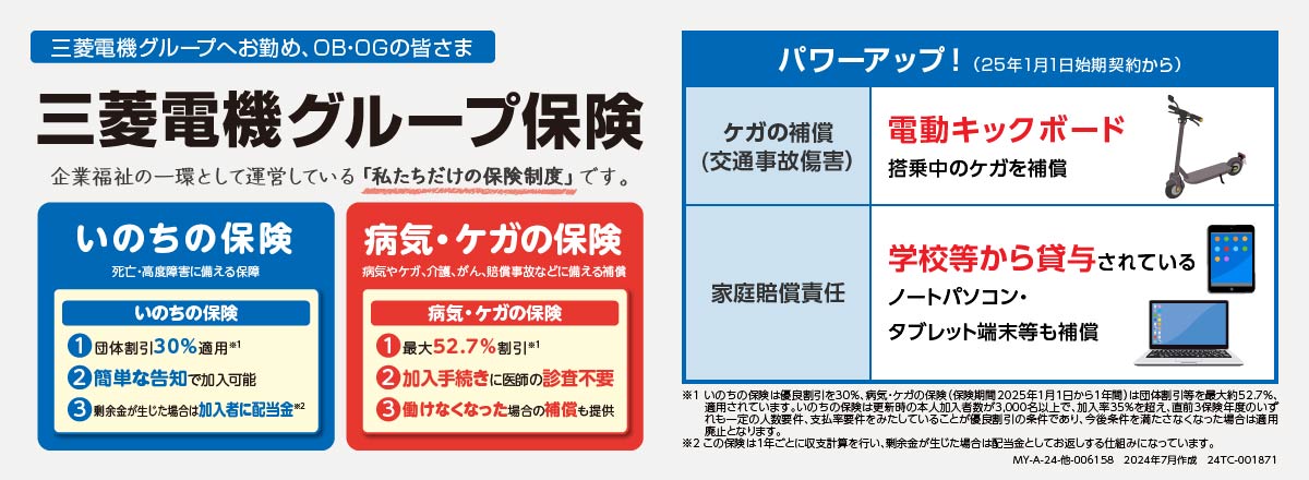 三菱電機グループへお勤め、OB・OGの皆さま 三菱電機グループ保険 企業福祉の一環として運営している「私たちだけの保険制度」です。MY-A-23-他-005693  23年7月作成 23TC-002019