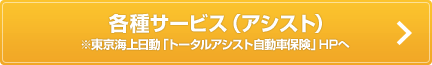 各種サービス（アシスト） ※東京海上日動「トータルアシスト自動車保険」HPへ