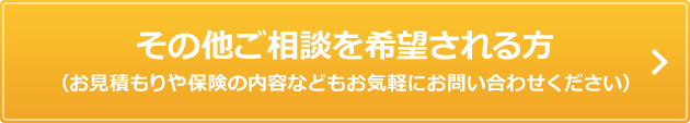 その他ご相談を希望される方（お見積りや保険の内容などもお気軽にお問い合わせください）