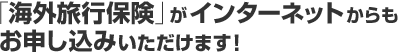 「海外旅行保険」がインターネットからもお申し込みいただけます！